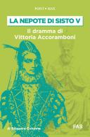 La nepote di Sisto V. Il dramma di Vittoria Accoramboni (1573-1585) di Gustavo Brigante Colonna edito da Fas Editore