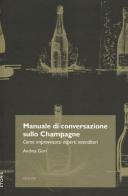 Manuale di conversazione sullo champagne. Come improvvisarsi esperti intenditori di Andrea Gori edito da Trenta Editore