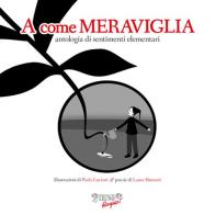 A come meraviglia. Antologia di sentimenti elementari di Laura Simeoni edito da Biblioteca dei Leoni