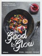 Good to glow. Feel good food di Tali Shine, Steph Adams edito da TeNeues