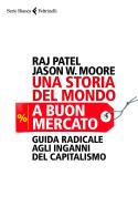 Una storia del mondo a buon mercato. Guida radicale agli inganni del capitalismo di Raj Patel, Jason W. Moore edito da Feltrinelli