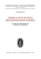 Cinema e aiuti di Stato nell'integrazione europea. Un diritto promozionale in Italia e in Francia di Lucia Bellucci edito da Giuffrè