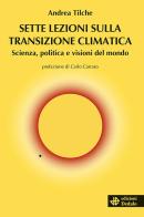 Sette lezioni sulla transizione climatica. Scienza, politica e visioni del mondo di Andrea Tilche edito da edizioni Dedalo