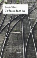 Un flusso di 24 ore di Riccardo Tubani edito da Gruppo Albatros Il Filo