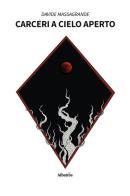 Carceri a cielo aperto di Davide Massagrande edito da Gruppo Albatros Il Filo