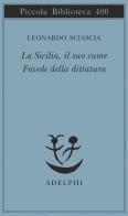 La Sicilia, il suo cuore-Favole della dittatura di Leonardo Sciascia edito da Adelphi