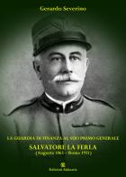 La Guardia di Finanza al suo primo Generale. Salvatore La Ferla (Augusta 1863-Roma 1931) di Gerardo Severino edito da Ass. Akkuaria