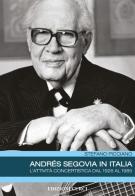 Andrés Segovia in Italia. L'attività concertistica dal 1926 al 1985 di Stefano Picciano edito da Curci