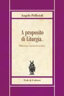 A proposito di liturgia... Riflessioni e spunti di un laico di Angelo Pellicioli edito da Fede & Cultura