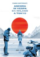Ancora in vespa da Milano a Tokyo. 1964 - 2020 di Fabio Cofferati edito da NFC Edizioni