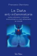 La dieta anti-infiammatoria come ducare il sistema immunitario a non attaccare la tiroide di Francesco Garritano edito da Falco Editore