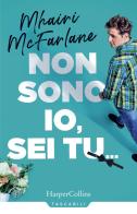 Non sono io, sei tu... di Mhairi McFarlane edito da HarperCollins Italia