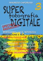 Super fotografia digitale vol.3 di Maurizio Capobussi edito da Sandit Libri
