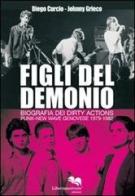 Figli del demonio. Biografia dei Dirty Actions punk-new wave genovese 1979-1982 di Diego Curcio, Johnny Grieco edito da Liberodiscrivere edizioni