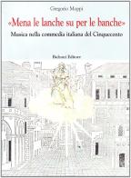 Mena le lanche su per le banche. Musica nella commedia italiana del Cinquecento di Gregorio Moppi edito da Bulzoni