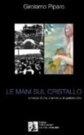 Le mani sul cristallo. Romanzo d'arte, d'amore e di qualcos'altro di Girolamo Piparo edito da Ass. Culturale Dialogo