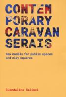Contemporary Caravanserais. New models for public spaces and city squares di Guendalina Salimei edito da Listlab