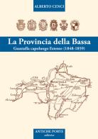 La provincia della Bassa. Guastalla capoluogo estense I° (1848-1859) di Alberto Cenci edito da Antiche Porte