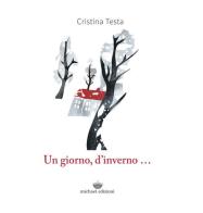 Un giorno d'inverno... di Cristina Testa edito da Michael Edizioni