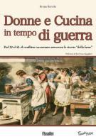 Donne e cucina in tempo di guerra.  Dal '39 al '45: il conflitto raccontato attraverso le ricette "della fame" di Bruna Bertolo edito da Susalibri