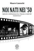 Noi nati nei '50 di Mauro Caneschi edito da Sillabe di Sale Editore