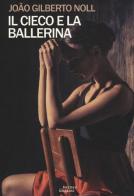 Il cieco e la ballerina di João Gilberto Noll edito da Barney