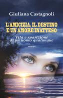 L'amicizia, il destino e un amore inatteso. Vita e sparizione di un uomo qualunque di Giuliana Castagnoli edito da Il Ponte Vecchio
