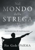 Nel mondo della strega. Un incantesimo di trasformazione di Gede Parma edito da Phanes Publishing