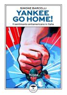 Yankee go home! Il sentimento antiamericano in Italia di Simone Barcelli edito da Idrovolante Edizioni