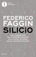 Silicio. Dall'invenzione del microprocessore alla nuova scienza della consapevolezza di Federico Faggin edito da Mondadori