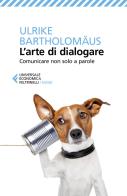 L' arte di dialogare. Comunicare non solo a parole di Ulrike Bartholomäus edito da Feltrinelli