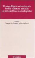 Il paradigma relazionale nelle scienze sociali: le prospettive sociologiche edito da Il Mulino