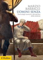 Uomini senza. Storia degli eunuchi e del declino della violenza di Marzio Barbagli edito da Il Mulino