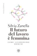 Il futuro del lavoro è femmina. Come lavoreremo domani di Silvia Zanella edito da Bompiani
