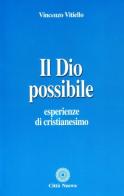 Il Dio possibile. Esperienze di cristianesimo di Vincenzo Vitiello edito da Città Nuova