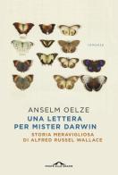 Una lettera per Mister Darwin. Storia meravigliosa di Alfred Russel Wallace di Anselm Oelze edito da Ponte alle Grazie