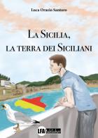 La Sicilia, la terra dei siciliani di Luca Orazio Santoro edito da LFA Publisher