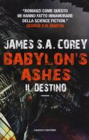 Il destino. Babylon's ashes. The Expanse vol.6 di James S. A. Corey edito da Fanucci