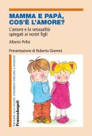 Mamma e papà, cos'è l'amore? L'amore e la sessualità spiegati ai nostri figli di Alberto Pellai edito da Franco Angeli