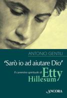 «Sarò io ad aiutare Dio». Il cammino spirituale di Etty Hillesum di Antonio Gentili edito da Ancora