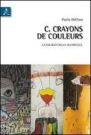 Crayons de couleurs. Catalogo della rassegna (Roma, 14-20giugno 2010). Ediz. illustrata di Paola Delfino edito da Aracne