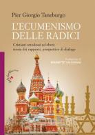 L' ecumenismo delle radici. Cristiani ortodossi ed ebrei: storia dei rapporti, prospettive di dialogo di Pier Giorgio Taneburgo edito da Gabrielli Editori