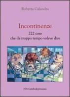 Incontinenze. 222 cose che da troppo tempo volevo dire di Roberta Calandra edito da Zona