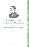Il Piacere a tavola con Gabriele D'Annunzio. Le ricette del Santo Priore e di Suor Intingola di Andrea Maia edito da Il Leone Verde