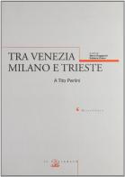 Tra Venezia, Milano e Trieste. A Tito Perlini edito da Il Poligrafo