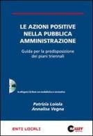 Le azioni positive nella pubblica amministrazione. Guida per la predisposizione dei piani triennali. Con CD-ROM di Patrizia Loiola, Annalisa Vegna edito da Halley Editrice