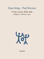 Il lato oscuro della fede. Religioni, violenza e pace di Hans Küng, Paul Ricoeur edito da Medusa Edizioni