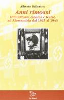 Anni rimossi. Intellettuali, cinema e teatro ad Alessandria dal 1925 al 1943 di Alberto Ballerino edito da Le Mani-Microart'S