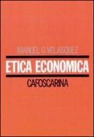 Etica economica di Manuel G. Velasquez edito da Libreria Editrice Cafoscarina