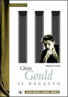 Glenn Gould. Il bagatto di Piero Rattalino edito da Zecchini